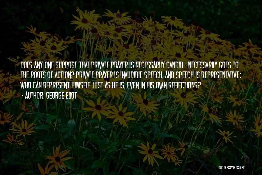 George Eliot Quotes: Does Any One Suppose That Private Prayer Is Necessarily Candid - Necessarily Goes To The Roots Of Action? Private Prayer