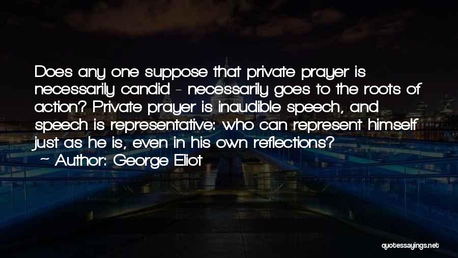 George Eliot Quotes: Does Any One Suppose That Private Prayer Is Necessarily Candid - Necessarily Goes To The Roots Of Action? Private Prayer