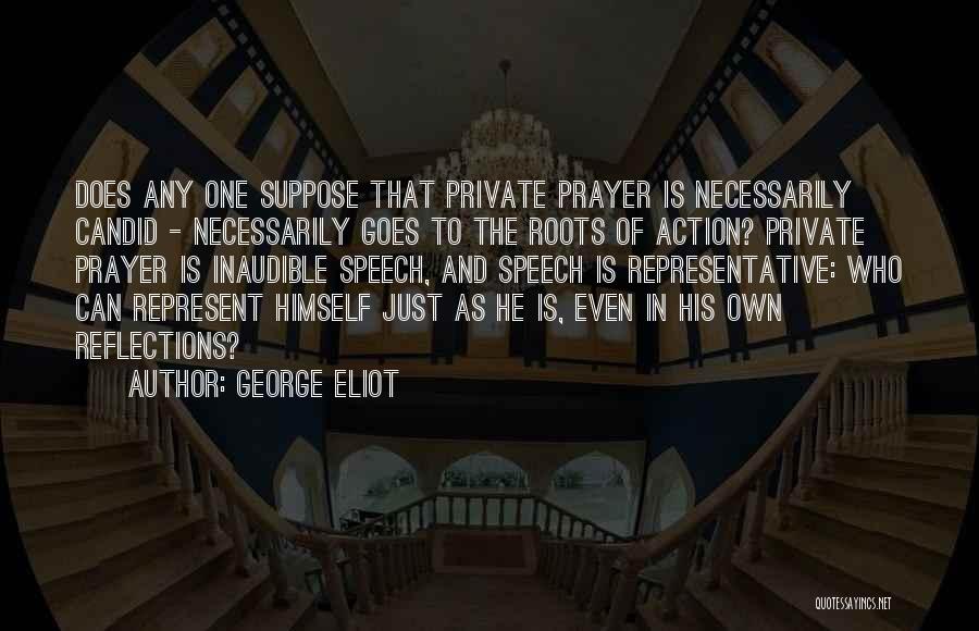 George Eliot Quotes: Does Any One Suppose That Private Prayer Is Necessarily Candid - Necessarily Goes To The Roots Of Action? Private Prayer