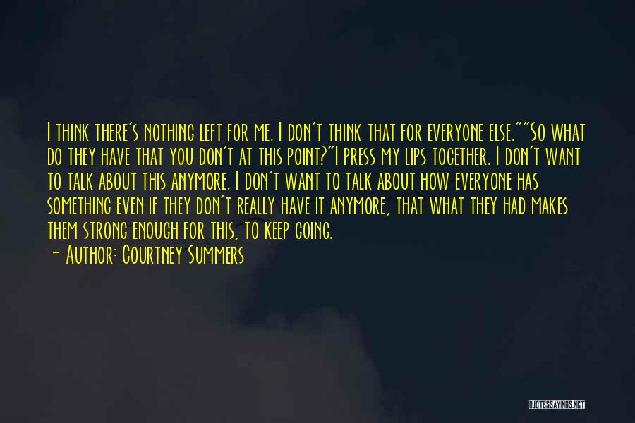 Courtney Summers Quotes: I Think There's Nothing Left For Me. I Don't Think That For Everyone Else.so What Do They Have That You