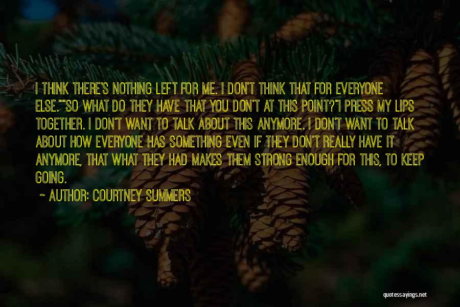 Courtney Summers Quotes: I Think There's Nothing Left For Me. I Don't Think That For Everyone Else.so What Do They Have That You