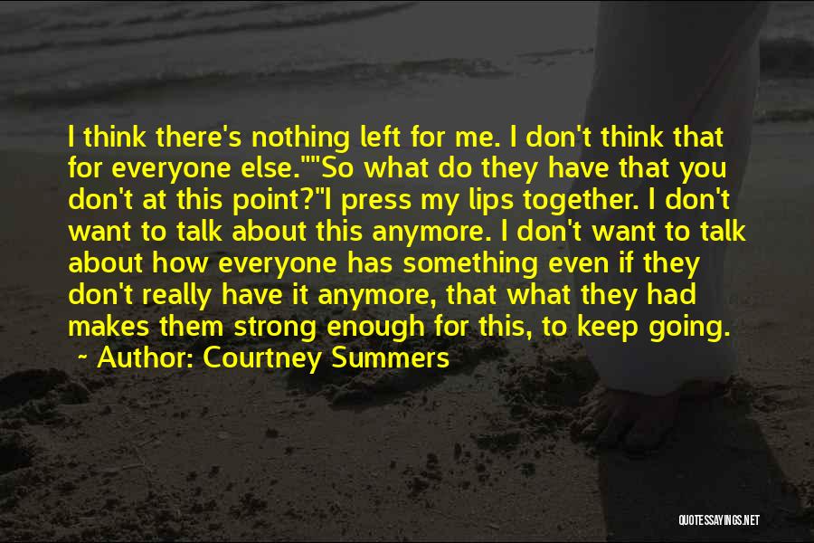 Courtney Summers Quotes: I Think There's Nothing Left For Me. I Don't Think That For Everyone Else.so What Do They Have That You