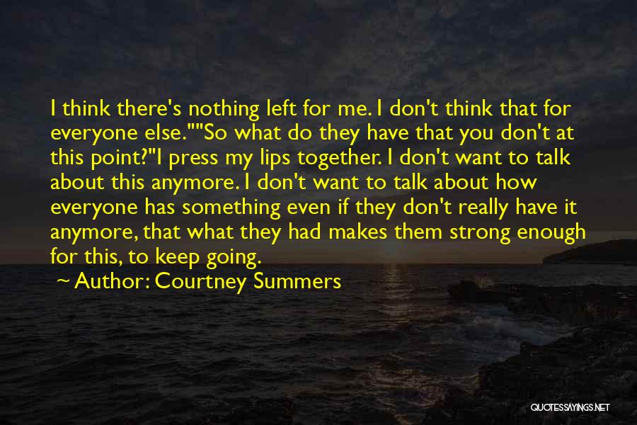 Courtney Summers Quotes: I Think There's Nothing Left For Me. I Don't Think That For Everyone Else.so What Do They Have That You