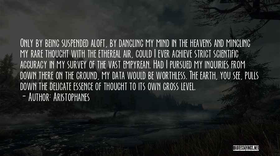 Aristophanes Quotes: Only By Being Suspended Aloft, By Dangling My Mind In The Heavens And Mingling My Rare Thought With The Ethereal