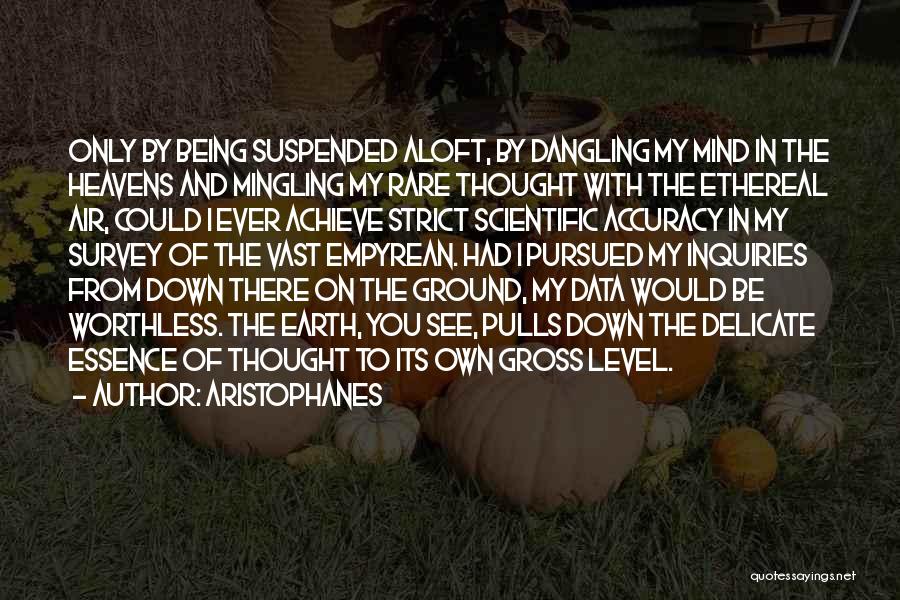 Aristophanes Quotes: Only By Being Suspended Aloft, By Dangling My Mind In The Heavens And Mingling My Rare Thought With The Ethereal
