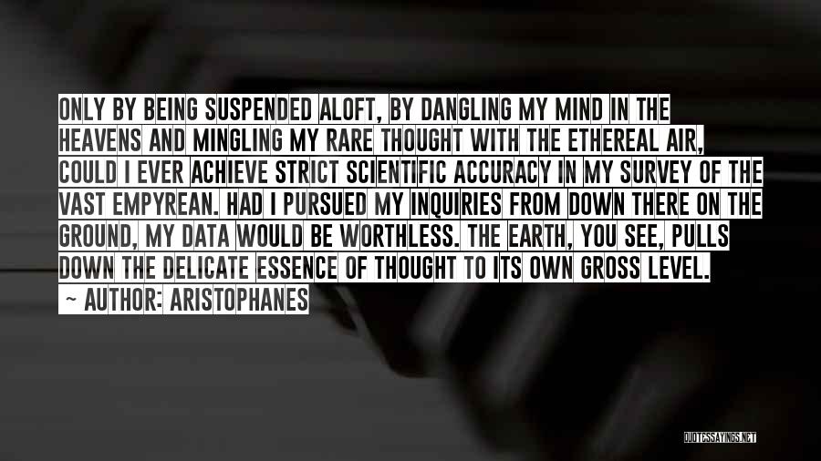 Aristophanes Quotes: Only By Being Suspended Aloft, By Dangling My Mind In The Heavens And Mingling My Rare Thought With The Ethereal