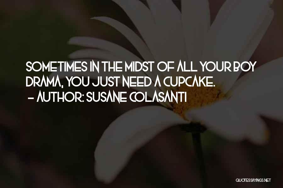 Susane Colasanti Quotes: Sometimes In The Midst Of All Your Boy Drama, You Just Need A Cupcake.