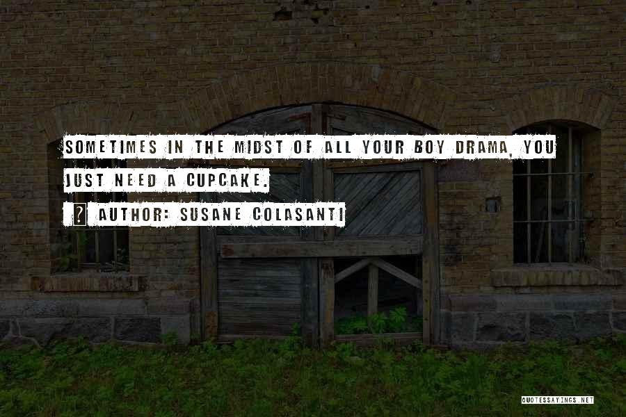 Susane Colasanti Quotes: Sometimes In The Midst Of All Your Boy Drama, You Just Need A Cupcake.