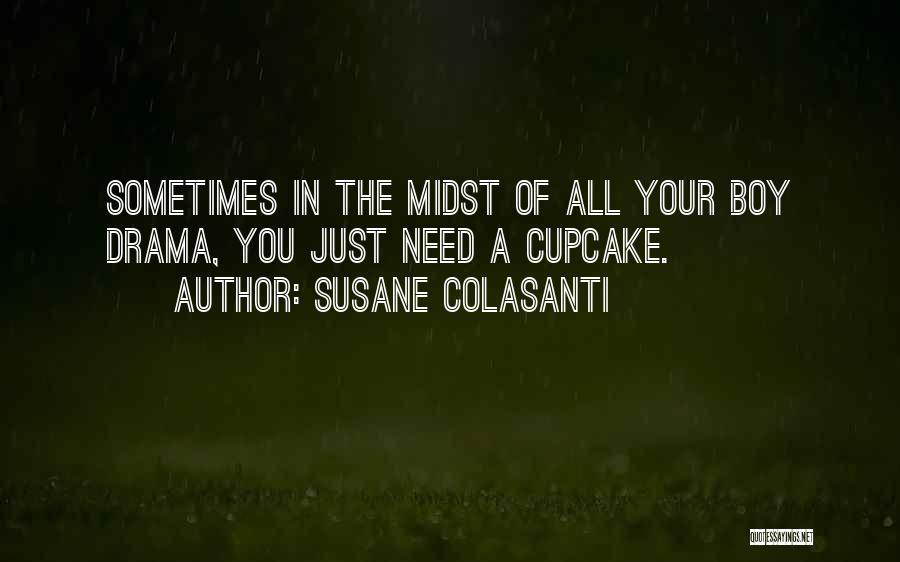 Susane Colasanti Quotes: Sometimes In The Midst Of All Your Boy Drama, You Just Need A Cupcake.