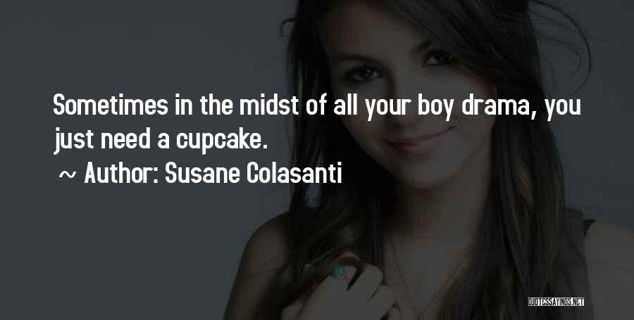 Susane Colasanti Quotes: Sometimes In The Midst Of All Your Boy Drama, You Just Need A Cupcake.