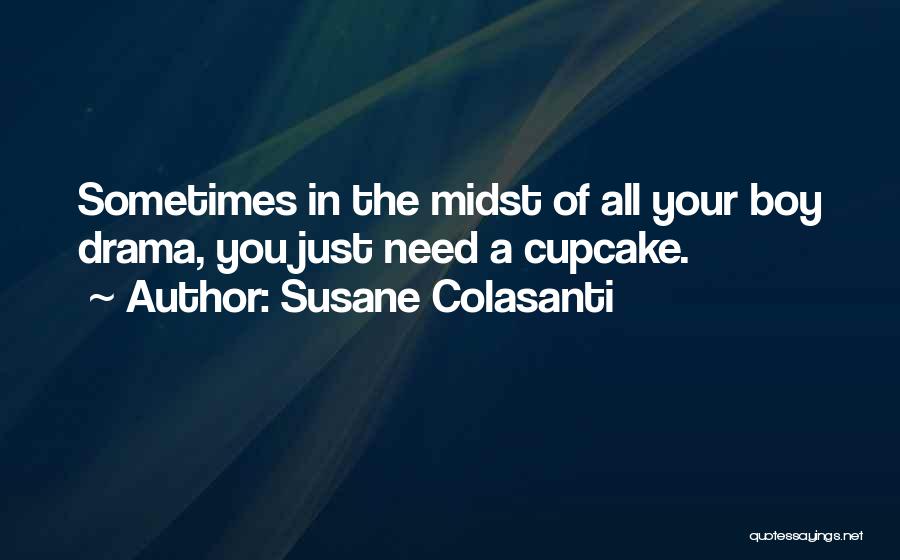 Susane Colasanti Quotes: Sometimes In The Midst Of All Your Boy Drama, You Just Need A Cupcake.