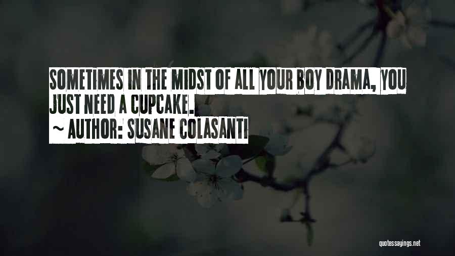 Susane Colasanti Quotes: Sometimes In The Midst Of All Your Boy Drama, You Just Need A Cupcake.