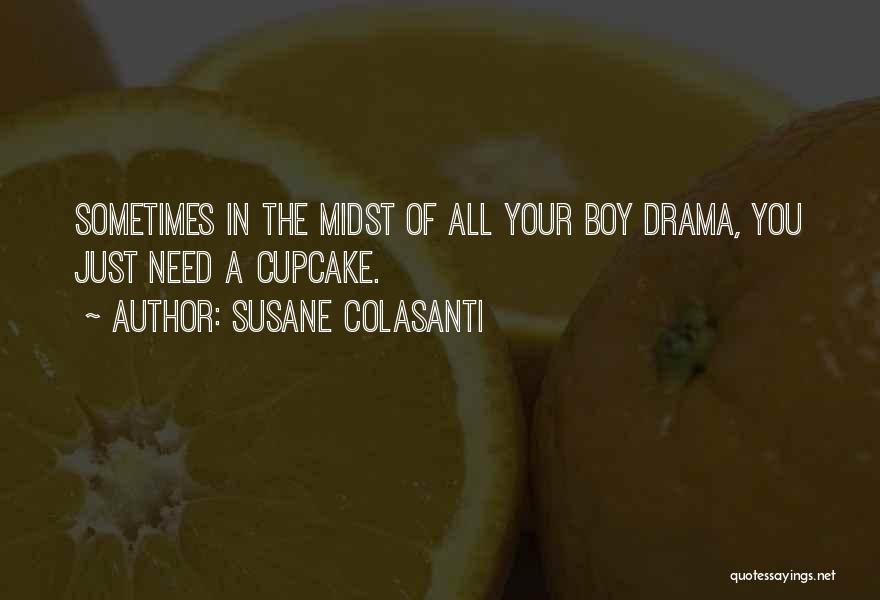 Susane Colasanti Quotes: Sometimes In The Midst Of All Your Boy Drama, You Just Need A Cupcake.