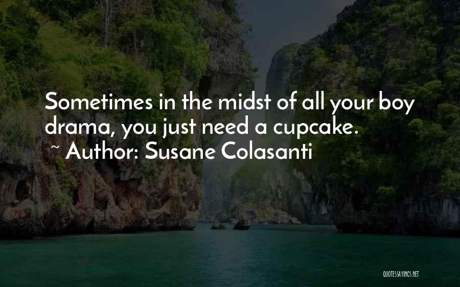 Susane Colasanti Quotes: Sometimes In The Midst Of All Your Boy Drama, You Just Need A Cupcake.