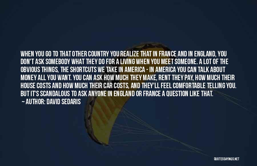 David Sedaris Quotes: When You Go To That Other Country You Realize That In France And In England, You Don't Ask Somebody What