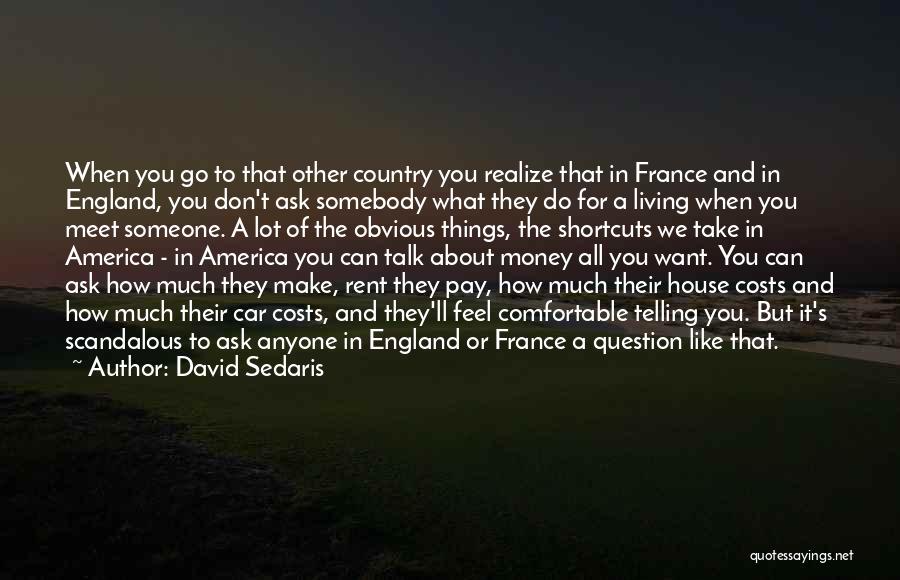 David Sedaris Quotes: When You Go To That Other Country You Realize That In France And In England, You Don't Ask Somebody What