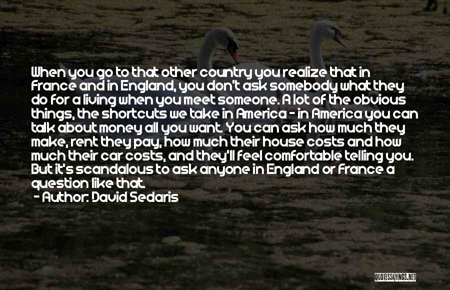 David Sedaris Quotes: When You Go To That Other Country You Realize That In France And In England, You Don't Ask Somebody What