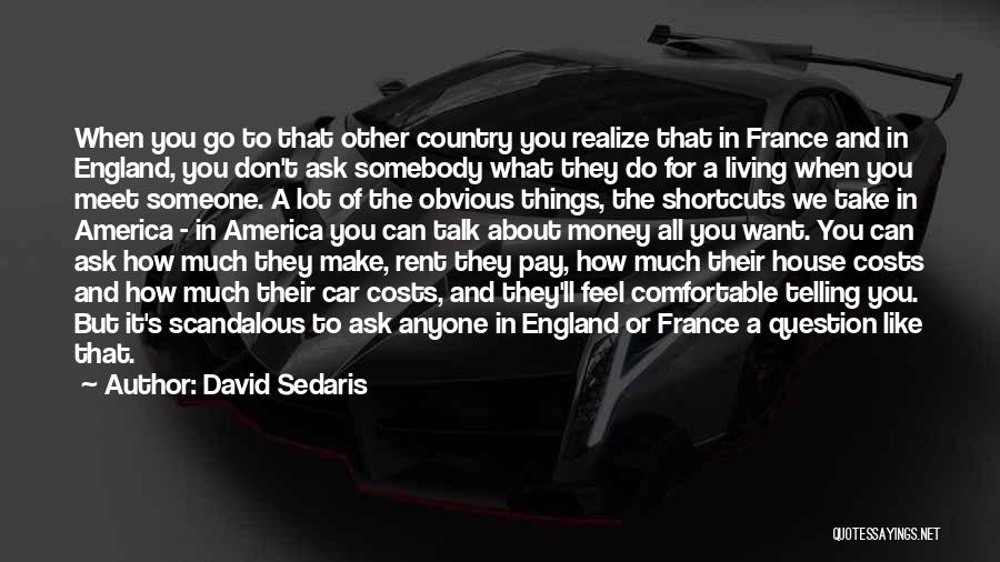 David Sedaris Quotes: When You Go To That Other Country You Realize That In France And In England, You Don't Ask Somebody What