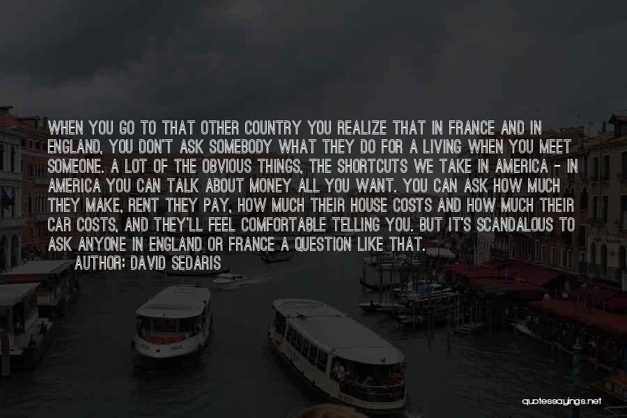 David Sedaris Quotes: When You Go To That Other Country You Realize That In France And In England, You Don't Ask Somebody What