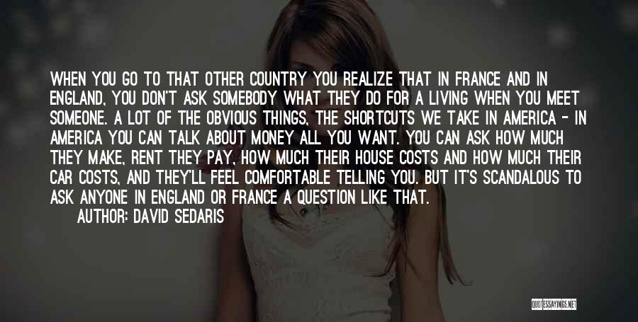 David Sedaris Quotes: When You Go To That Other Country You Realize That In France And In England, You Don't Ask Somebody What