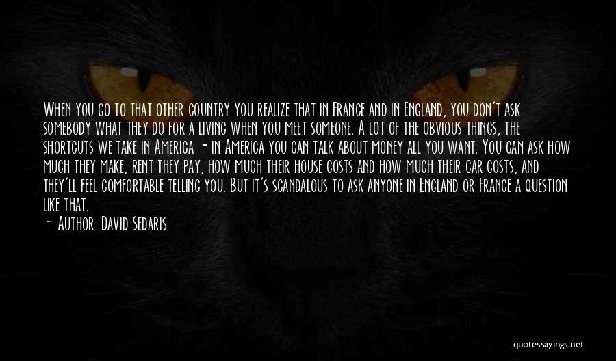 David Sedaris Quotes: When You Go To That Other Country You Realize That In France And In England, You Don't Ask Somebody What