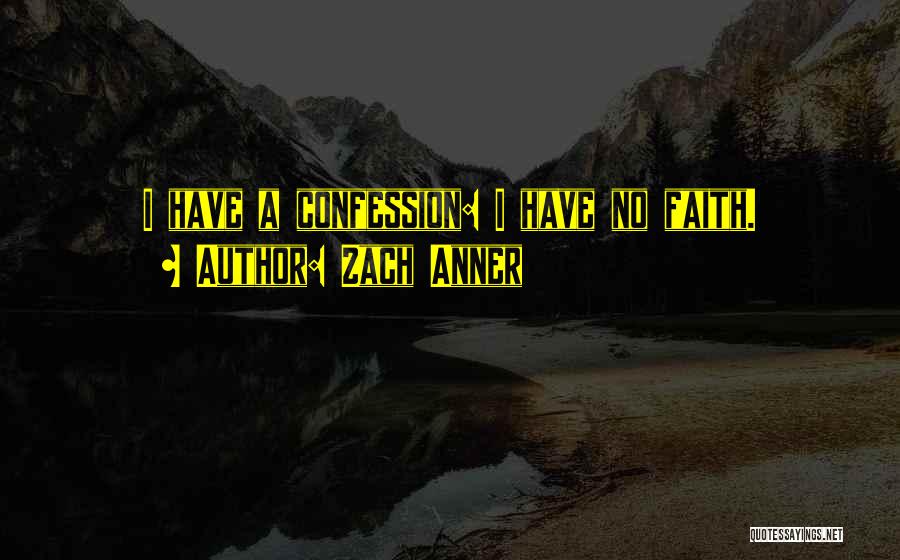 Zach Anner Quotes: I Have A Confession: I Have No Faith.