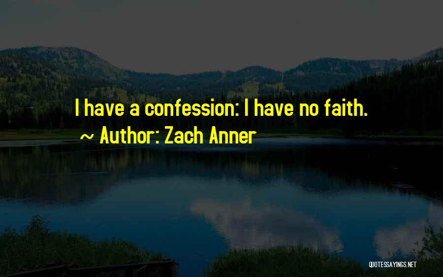 Zach Anner Quotes: I Have A Confession: I Have No Faith.