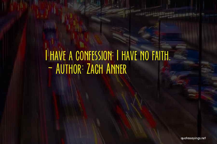 Zach Anner Quotes: I Have A Confession: I Have No Faith.