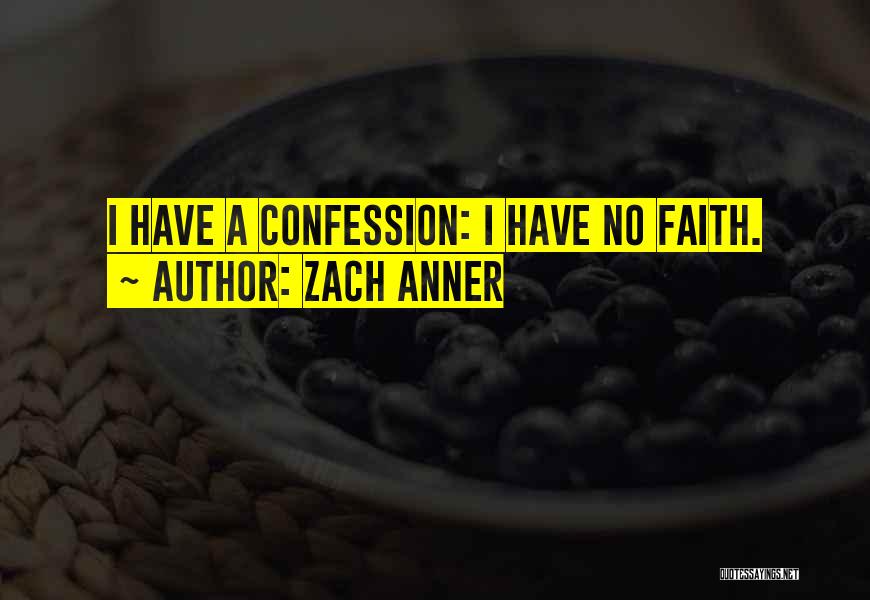 Zach Anner Quotes: I Have A Confession: I Have No Faith.