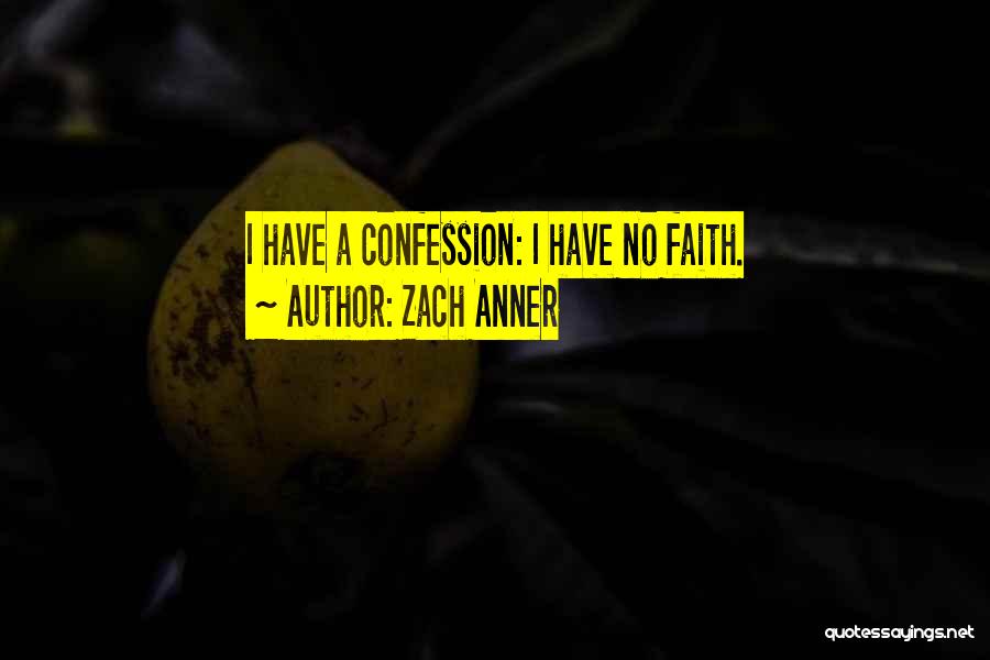 Zach Anner Quotes: I Have A Confession: I Have No Faith.