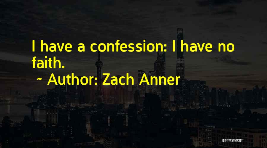 Zach Anner Quotes: I Have A Confession: I Have No Faith.