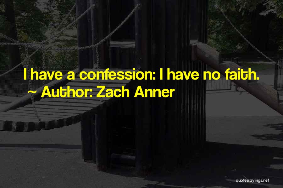 Zach Anner Quotes: I Have A Confession: I Have No Faith.