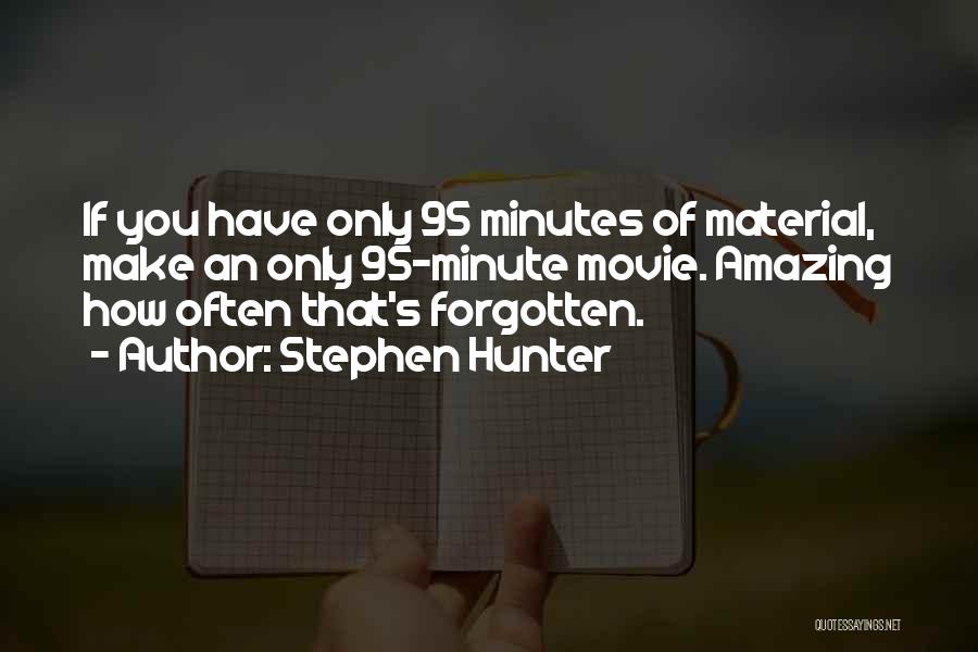 Stephen Hunter Quotes: If You Have Only 95 Minutes Of Material, Make An Only 95-minute Movie. Amazing How Often That's Forgotten.