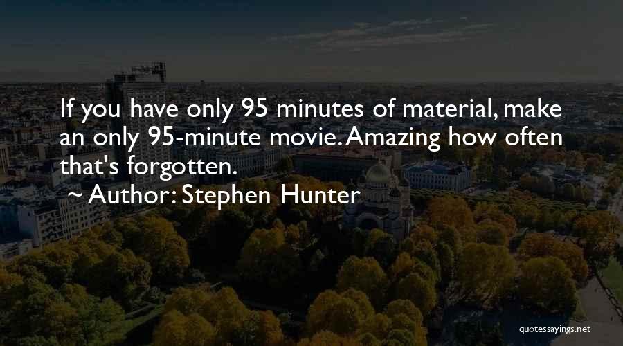 Stephen Hunter Quotes: If You Have Only 95 Minutes Of Material, Make An Only 95-minute Movie. Amazing How Often That's Forgotten.