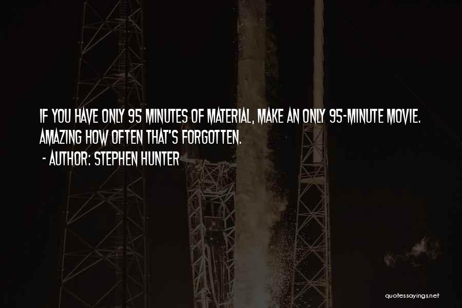 Stephen Hunter Quotes: If You Have Only 95 Minutes Of Material, Make An Only 95-minute Movie. Amazing How Often That's Forgotten.