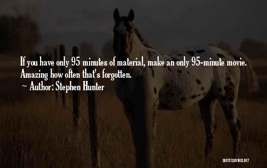 Stephen Hunter Quotes: If You Have Only 95 Minutes Of Material, Make An Only 95-minute Movie. Amazing How Often That's Forgotten.