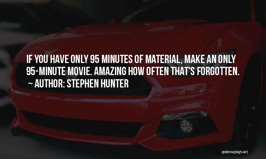 Stephen Hunter Quotes: If You Have Only 95 Minutes Of Material, Make An Only 95-minute Movie. Amazing How Often That's Forgotten.