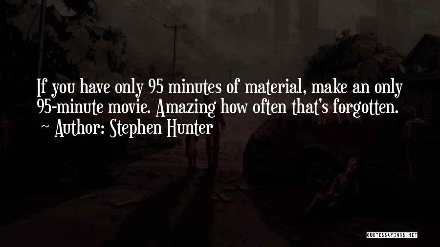 Stephen Hunter Quotes: If You Have Only 95 Minutes Of Material, Make An Only 95-minute Movie. Amazing How Often That's Forgotten.