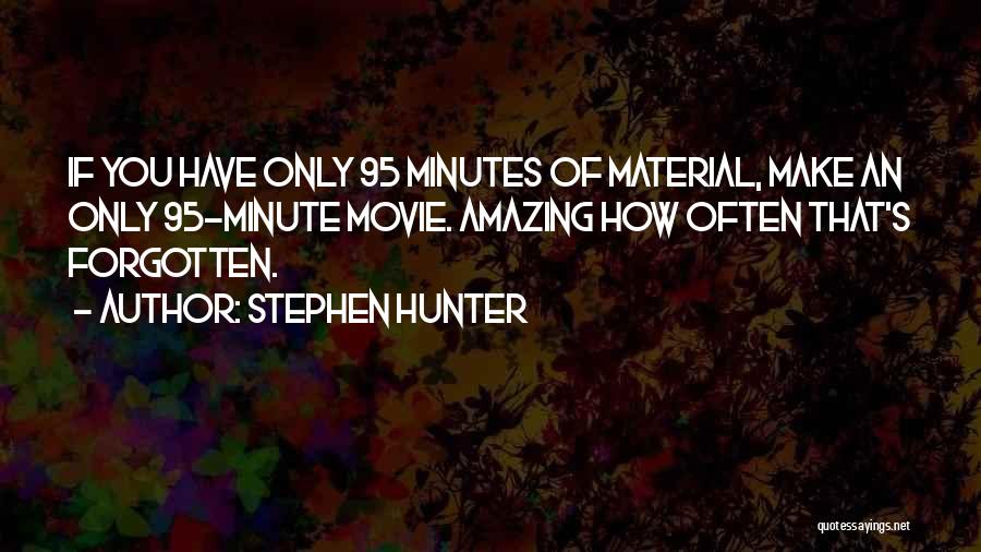 Stephen Hunter Quotes: If You Have Only 95 Minutes Of Material, Make An Only 95-minute Movie. Amazing How Often That's Forgotten.