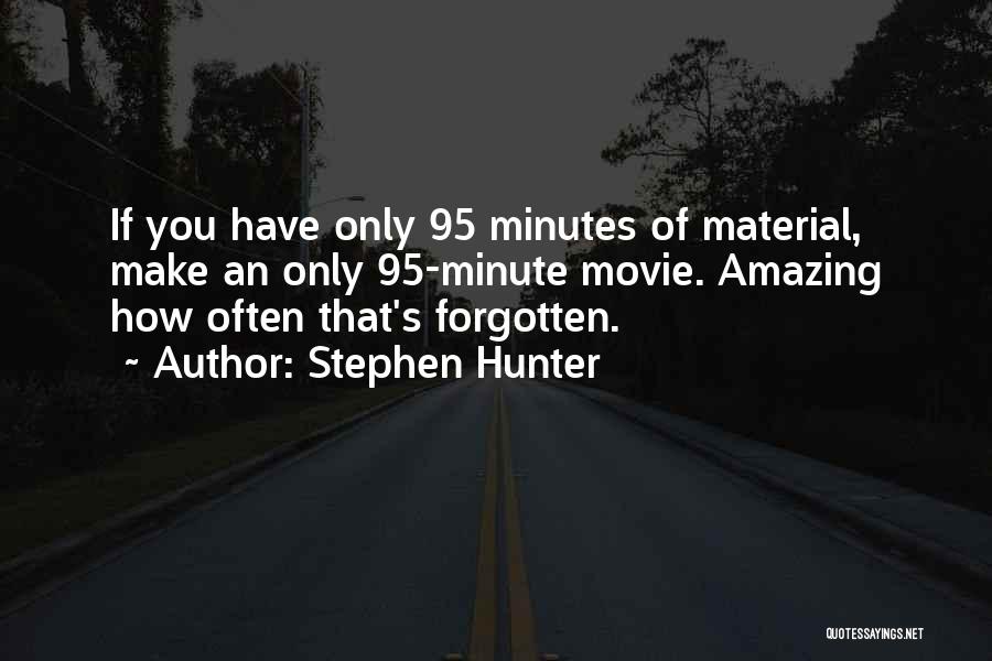 Stephen Hunter Quotes: If You Have Only 95 Minutes Of Material, Make An Only 95-minute Movie. Amazing How Often That's Forgotten.