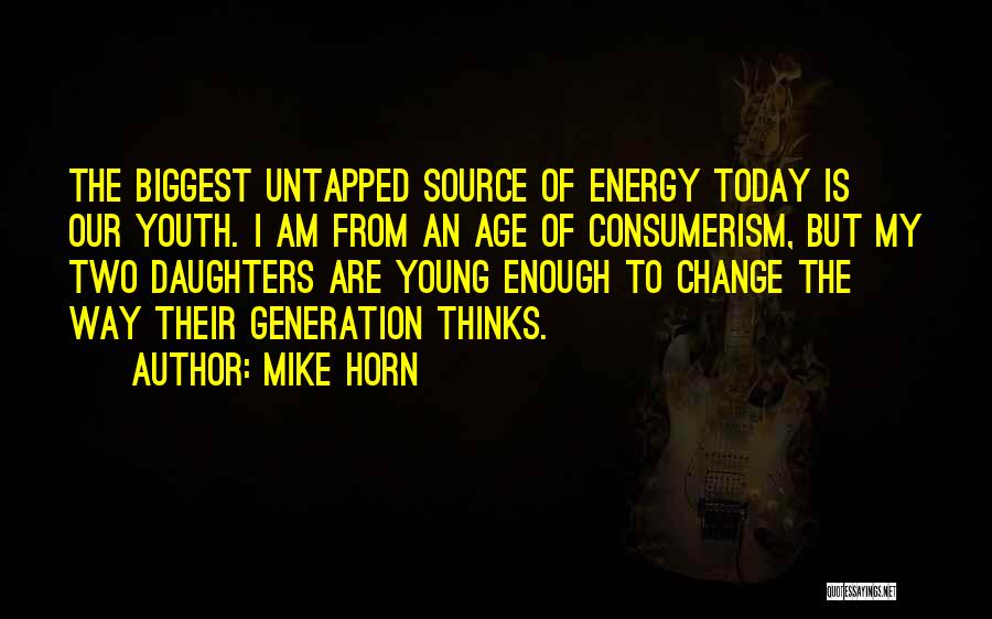 Mike Horn Quotes: The Biggest Untapped Source Of Energy Today Is Our Youth. I Am From An Age Of Consumerism, But My Two