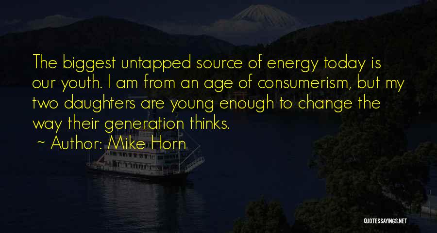 Mike Horn Quotes: The Biggest Untapped Source Of Energy Today Is Our Youth. I Am From An Age Of Consumerism, But My Two