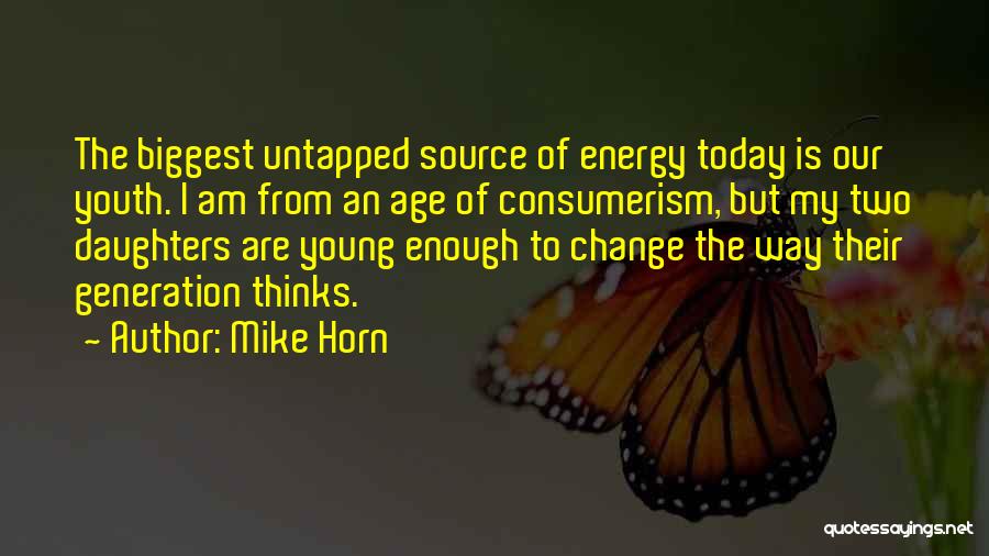 Mike Horn Quotes: The Biggest Untapped Source Of Energy Today Is Our Youth. I Am From An Age Of Consumerism, But My Two