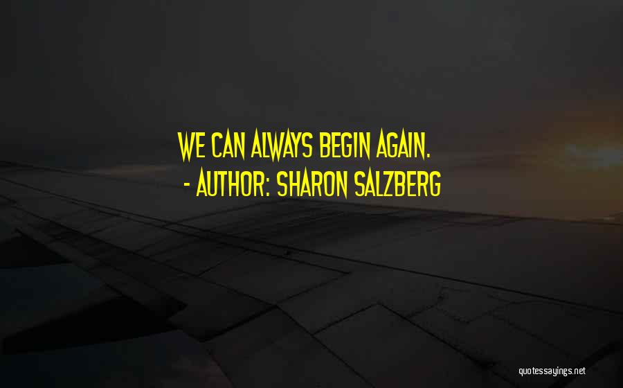 Sharon Salzberg Quotes: We Can Always Begin Again.