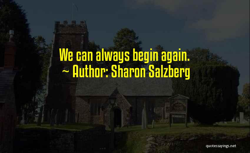 Sharon Salzberg Quotes: We Can Always Begin Again.