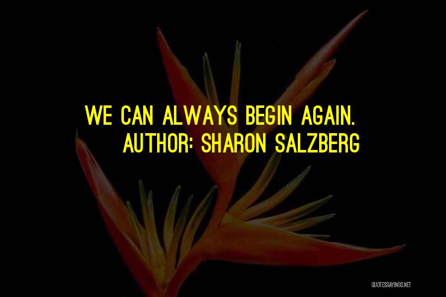 Sharon Salzberg Quotes: We Can Always Begin Again.