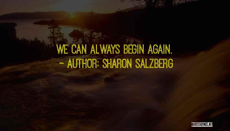 Sharon Salzberg Quotes: We Can Always Begin Again.