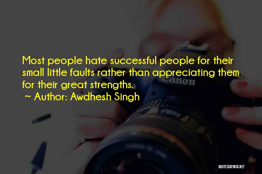 Awdhesh Singh Quotes: Most People Hate Successful People For Their Small Little Faults Rather Than Appreciating Them For Their Great Strengths.
