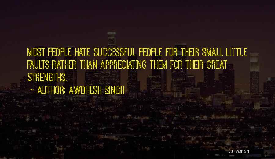 Awdhesh Singh Quotes: Most People Hate Successful People For Their Small Little Faults Rather Than Appreciating Them For Their Great Strengths.