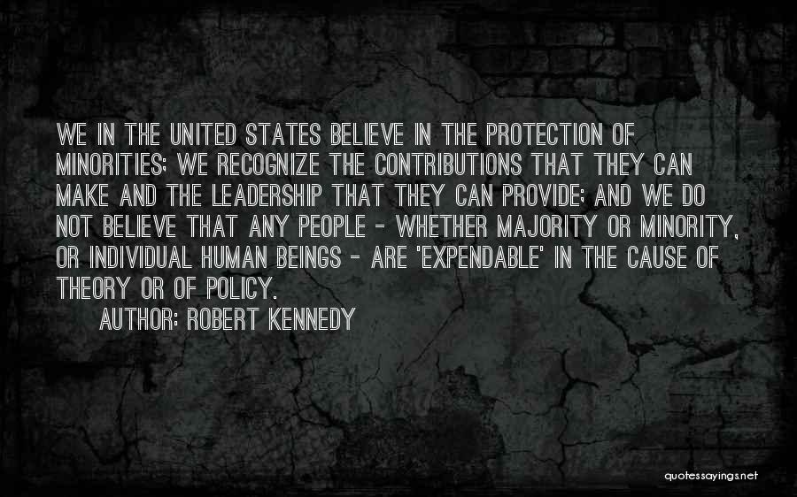 Robert Kennedy Quotes: We In The United States Believe In The Protection Of Minorities; We Recognize The Contributions That They Can Make And